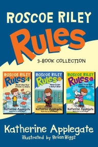 Title: Roscoe Riley Rules 3-Book Collection: Never Glue Your Friends to Chairs, Never Swipe a Bully's Bear, Don't Swap Your Sweater for a Dog, Author: Katherine Applegate