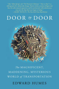 Title: Door to Door: The Magnificent, Maddening, Mysterious World of Transportation, Author: Edward Humes