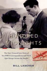 Title: Eve of a Hundred Midnights: The Star-Crossed Love Story of Two WWII Correspondents and Their Epic Escape Across the Pacific, Author: Bill Lascher