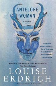 Title: Antelope Woman: A Novel, Author: Louise Erdrich