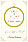 Bald Is Better with Earrings: A Survivor's Guide to Getting Through Breast Cancer