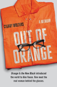 Title: Out of Orange: A Memoir, Author: Cleary Wolters