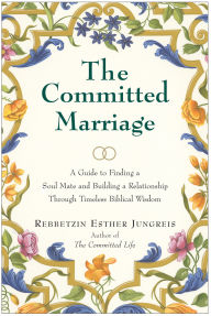 Title: The Committed Marriage: A Guide to Finding a Soul Mate and Building a Relationship Through Timeless Biblical Wisdom, Author: Esther Jungreis