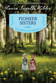 Title: Pioneer Sisters: Reillustrated Edition (Little House Chapter Book Series: The Laura Years #2), Author: Laura Ingalls Wilder