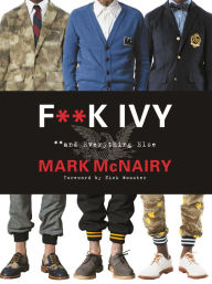 Title: F--k Ivy and Everything Else, Author: Mark McNairy