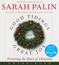 Title: Good Tidings and Great Joy: Protecting the Heart of Christmas, Author: Sarah Palin