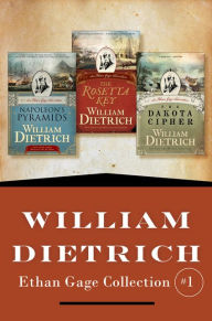 Title: William Dietrich's Ethan Gage Collection #1: Books 1-3: Napoleon's Pyramids, The Rosetta Key, and The Dakota Cipher, Author: William Dietrich