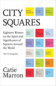 Title: City Squares: Eighteen Writers on the Spirit and Significance of Squares Around the World, Author: Catie Marron