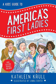 Title: A Kids' Guide to America's First Ladies (Kids' Guide to American History Series #1), Author: Kathleen Krull