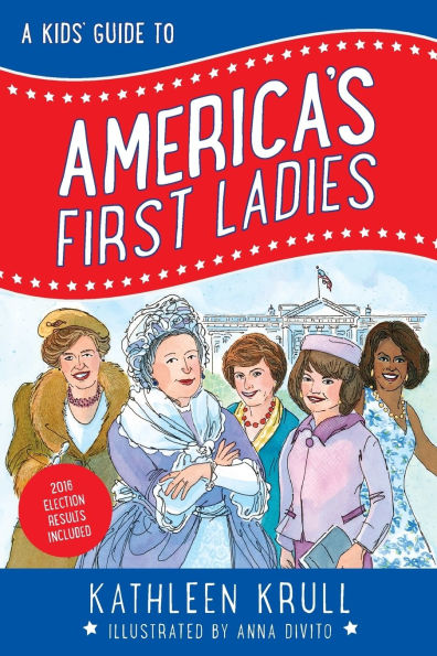 A Kids' Guide to America's First Ladies (Kids' Guide to American History Series #1)