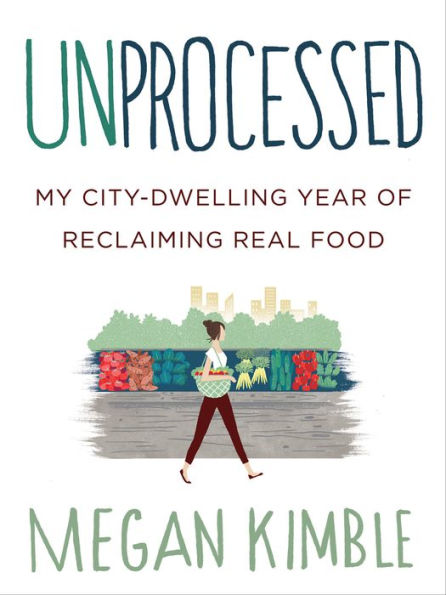 Unprocessed: My City-Dwelling Year of Reclaiming Real Food