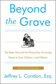 Title: Beyond the Grave: The Right Way and the Wrong Way of Leaving Money to Your Children (and Others), Author: Jeffery L. Condon