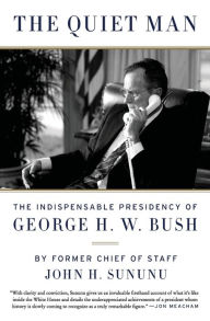 Title: The Quiet Man: The Indispensable Presidency of George H.W. Bush, Author: John H. Sununu
