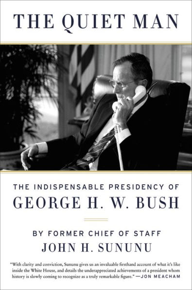 The Quiet Man: The Indispensable Presidency of George H.W. Bush