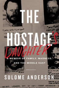 Title: The Hostage's Daughter: A Story of Family, Madness, and the Middle East, Author: Sulome Anderson