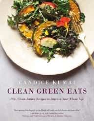 Title: Clean Green Eats: 100+ Clean-Eating Recipes to Improve Your Whole Life, Author: Candice Kumai