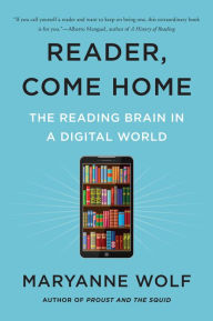 Title: Reader, Come Home: The Reading Brain in a Digital World, Author: Maryanne Wolf