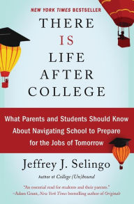 Title: There Is Life After College: What Parents and Students Should Know About Navigating School to Prepare for the Jobs of Tomorrow, Author: Jeffrey J Selingo