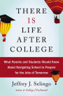 There Is Life After College: What Parents and Students Should Know About Navigating School to Prepare for the Jobs of Tomorrow