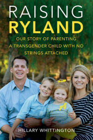 Title: Raising Ryland: Our Story of Parenting a Transgender Child with No Strings Attached, Author: Hillary Whittington