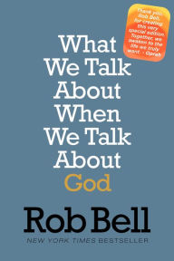 Title: What We Talk About When We Talk About God: A, Author: Rob Bell