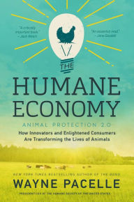 Title: The Humane Economy: How Innovators and Enlightened Consumers Are Transforming the Lives of Animals, Author: Wayne Pacelle