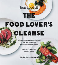 Title: The Food Lover's Cleanse: 140 Delicious, Nourishing Recipes That Will Tempt You Back into Healthful Eating, Author: Sara Dickerman