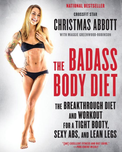 The Badass Body Diet: The Breakthrough Diet and Workout for a Tight Booty, Sexy Abs, and Lean Legs