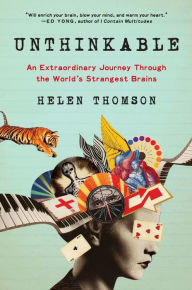 Title: Unthinkable: An Extraordinary Journey Through the World's Strangest Brains, Author: Helen Thomson