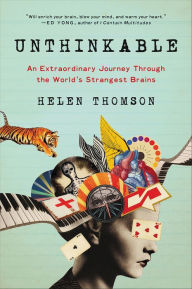 Title: Unthinkable: An Extraordinary Journey Through the World's Strangest Brains, Author: Helen Thomson