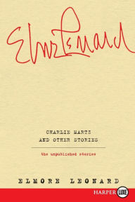 Title: Charlie Martz and Other Stories: The Unpublished Stories, Author: Elmore Leonard