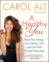 Title: A Healthy You: Boost Your Energy, Live Cleaner, and Look and Feel Younger Every Day, Author: Carol Alt