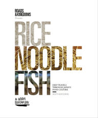 Title: Rice, Noodle, Fish: Deep Travels Through Japan's Food Culture, Author: Matt Goulding