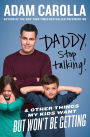 Daddy, Stop Talking!: And Other Things My Kids Want But Won't Be Getting