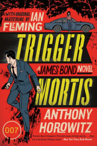 Title: Trigger Mortis: A James Bond Novel (with Original Material by Ian Fleming), Author: Anthony Horowitz
