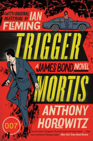 Trigger Mortis: A James Bond Novel (with Original Material by Ian Fleming)