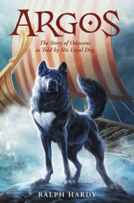 Title: Argos: The Story of Odysseus as Told by His Loyal Dog, Author: Ralph Hardy