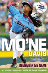 Title: Mo'ne Davis: Remember My Name: My Story from First Pitch to Game Changer, Author: Mo'ne Davis