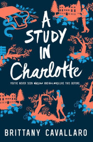 Title: A Study in Charlotte (Charlotte Holmes Trilogy Series #1), Author: Brittany Cavallaro
