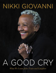 Title: A Good Cry: What We Learn From Tears and Laughter, Author: Nikki Giovanni