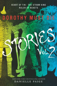 Title: Dorothy Must Die Stories Volume 2: Heart of Tin, The Straw King, Ruler of Beasts, Author: Danielle Paige
