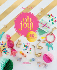 Title: Oh Joy!: 60 Ways to Create & Give Joy, Author: Joy Cho