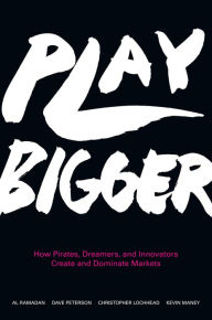 Title: Play Bigger: How Pirates, Dreamers, and Innovators Create and Dominate Markets, Author: Al Ramadan