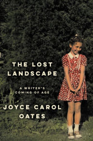 Title: The Lost Landscape: A Writer's Coming of Age, Author: Joyce Carol Oates