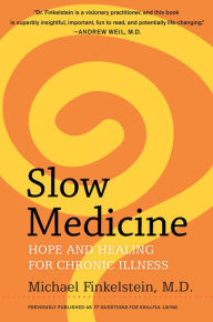 Title: Slow Medicine: Hope and Healing for Chronic Illness, Author: Michael Finkelstein M.D.