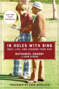 Title: 18 Holes with Bing: Golf, Life, and Lessons from Dad, Author: Nathaniel Crosby