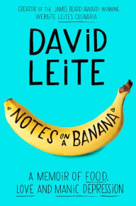Title: Notes on a Banana: A Memoir of Food, Love and Manic Depression, Author: David Leite