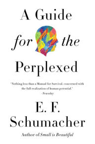 Title: A Guide for the Perplexed, Author: E. F. Schumacher