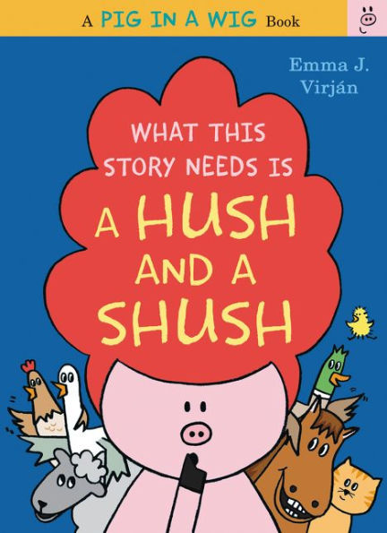 What This Story Needs Is a Hush and a Shush (Pig in a Wig Series)