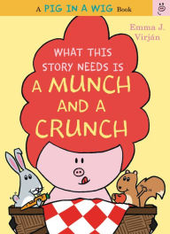 Title: What This Story Needs Is a Munch and a Crunch (Pig in a Wig Series), Author: Emma J. Virjan